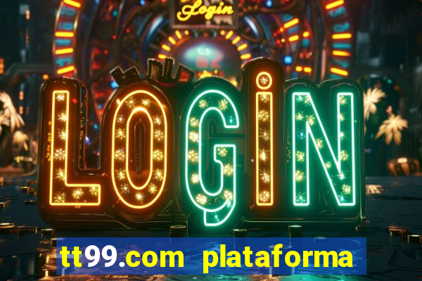 tt99.com plataforma de jogos